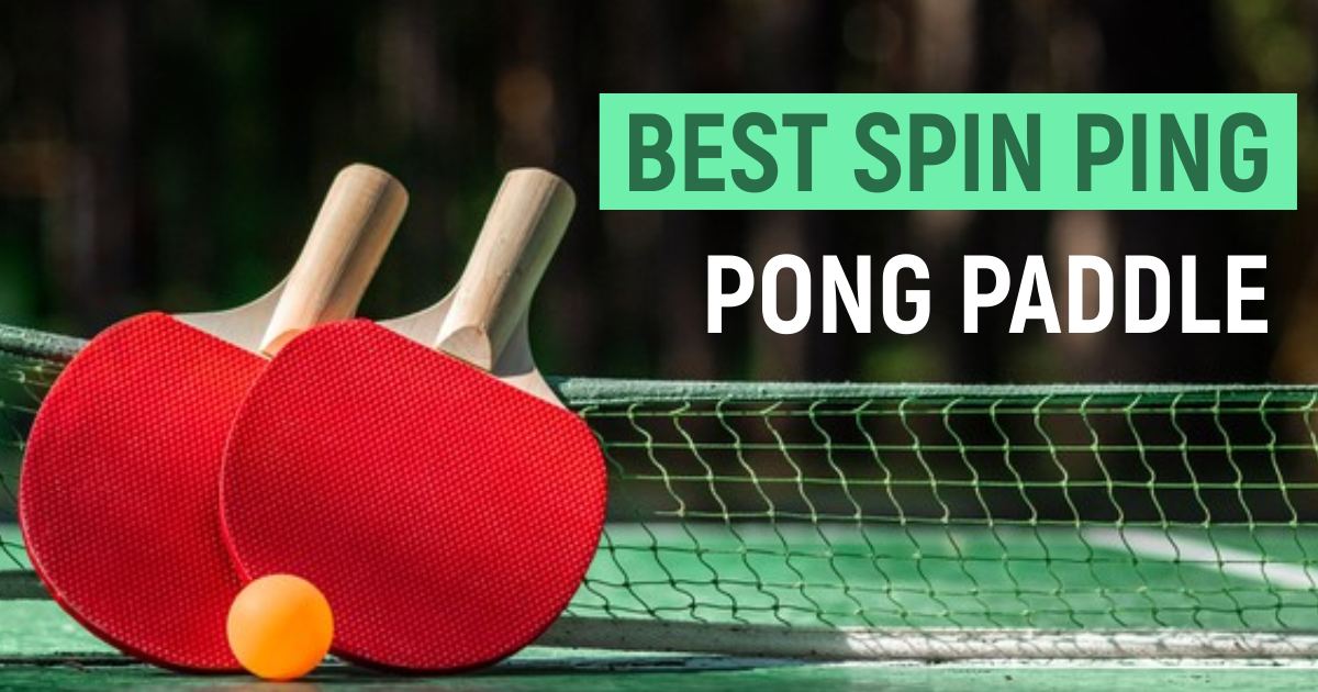 Best Spin Ping Pong Paddles For Better Performance