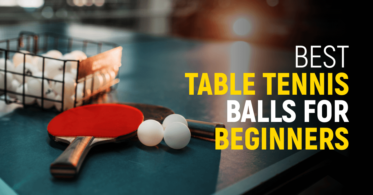 Best Table Tennis Balls For Beginners This Year