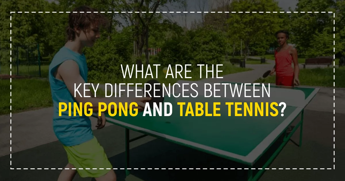 Differences Between Table Tennis And Ping Pong