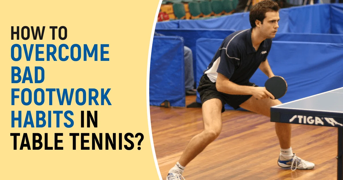 How to overcome bad footwork habits in Table Tennis?