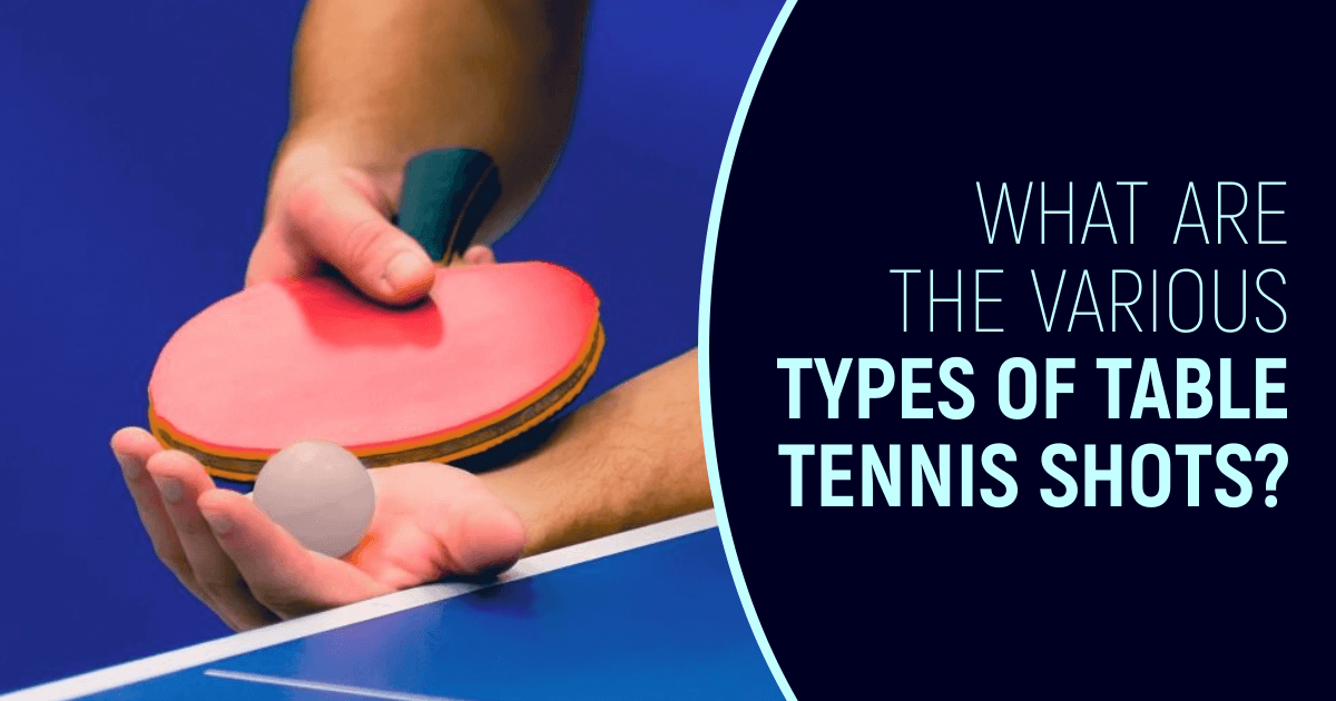 Types Of Table Tennis Shots