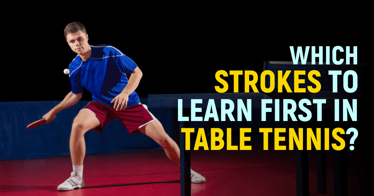 Which Strokes To Learn First In Table Tennis?