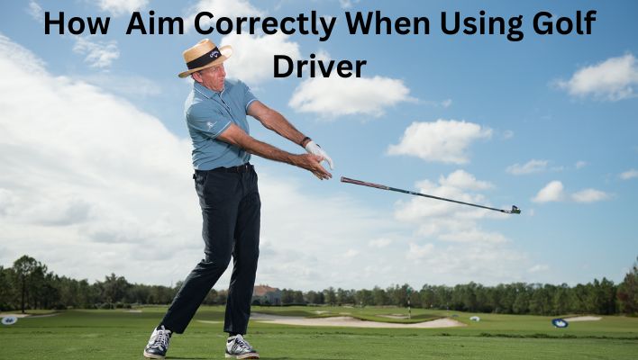 How Aim Correctly When Using Golf Driver