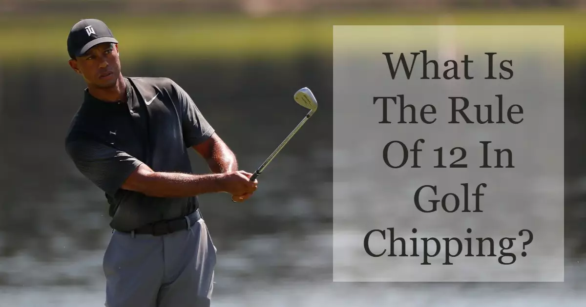 what-is-the-rule-of-12-in-golf-chipping-detailed-guide-in-2022